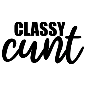 Classy Cunt SVG, Funny Adult Cut File Funny SVG