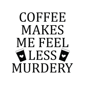 Coffee Makes Me Feel Less Murdery SVG Coffee and Tea SVG
