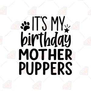 Dog Birthday SVG, It's My Birthday Mother Puppers SVG