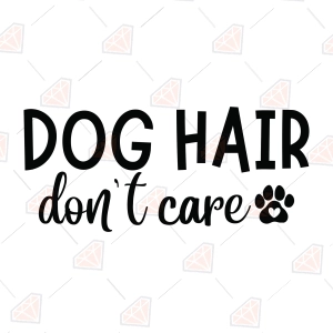 Dog Hair Don't Care SVG