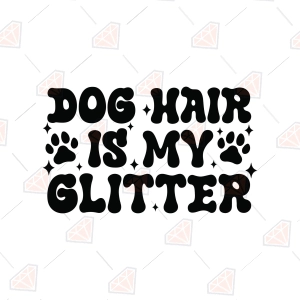 Dog Hair Is My Glitter SVG
