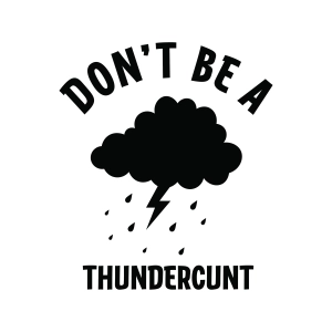 Don't Be A Thundercunt SVG, Funny Rude Quote for Cricut & Silhouette Funny SVG