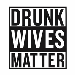 Drunk Wives Matter SVG File Human Rights