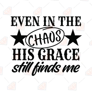 Even in the Chaos His Grace Still Finds Me SVG Christian SVG