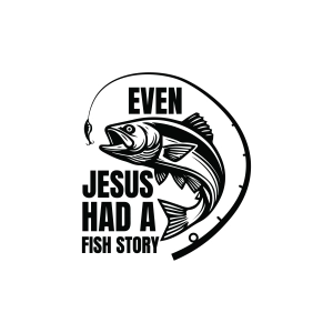Even Jesus Had A Fish Story SVG, Fishing SVG Fishing SVG