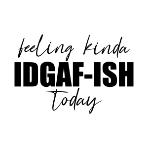 Feeling Kinda IDGAF-ISH Today SVG, IDGAF SVG Design Funny SVG