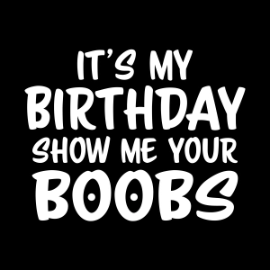 Funny Adult Birthday SVG, It's My Birthday Show Me Your Boobs SVG