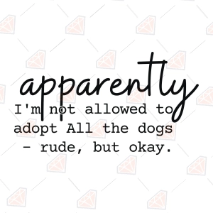 Funny Dog Quote SVG – Apparently I'm Not Allowed to Adopt All the Dogs SVG
