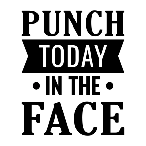 Punch Today In The Face SVG, Funny Motivational Quote SVG Funny SVG