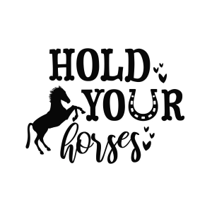Hold Your Horses SVG, Horse Saying SVG Horse SVG