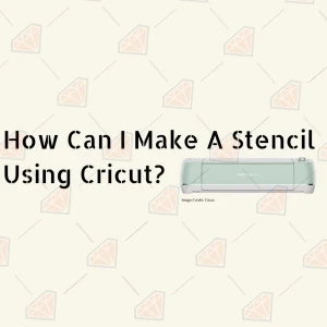 How to Make a Stencil Using Cricut and Apply It?