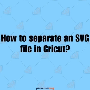 How to separate an SVG file in Cricut?