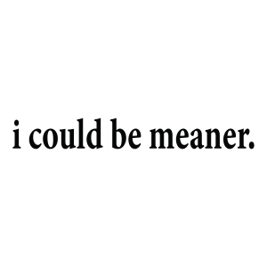 I Could Be Meaner SVG, Funny Sarcastic Quote SVG Shirt Funny SVG