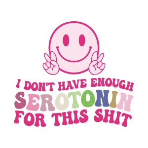 I Don't Have Enough Seratonin For This Shit SVG, Happiness Smiley Face SVG Funny SVG