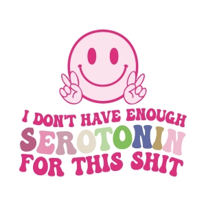 I Don't Have Enough Seratonin For This Shit SVG, Happiness Smiley Face SVG Inspirational Quotes SVG