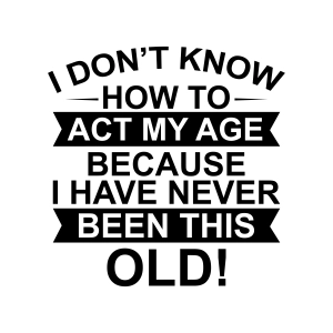 I Don't Know How to Act My Age SVG Cut File