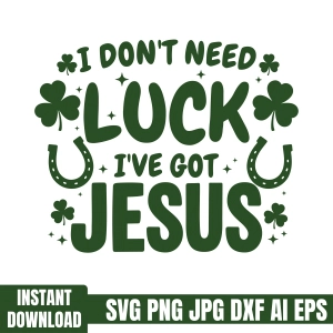 I Don't Need Luck I Have Got Jesus SVG, St Patricks Day