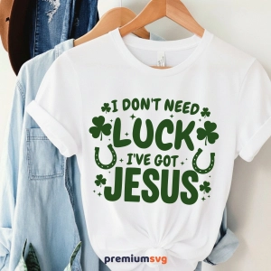 I Don't Need Luck I Have Got Jesus SVG, St Patricks Day St Patrick's Day SVG