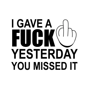 I Gave A Fuck Yesterday You Missed It SVG, Vector Files Funny SVG