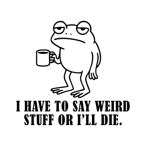 I Have To Say Weird Stuff or I'll Die SVG, Funny Frog Quote