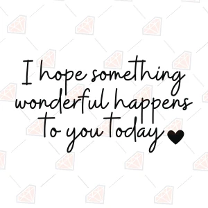 I Hope Something Wonderful Happens to You Today SVG Motivational Quotes SVG