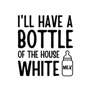 I'Il Have A Bottle Of The House White SVG File Svg