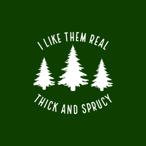 I Like Them Real Thick and Sprucey SVG, Christmas Cut File Christmas SVG