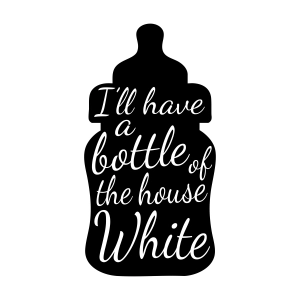 I'll Have A Bottle Of The House White SVG Cut File Svg