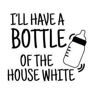 I'LL Have A Bottle Of The House White SVG, Baby SVG Digital Download Baby SVG