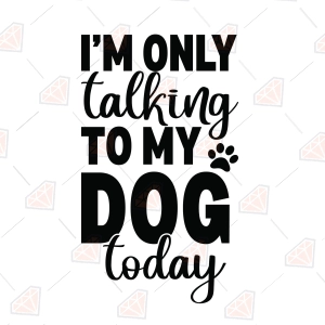 I'm Only Talking To My Dog Today SVG – Funny Dog SVG