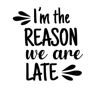 I'm The Reason We Are Late SVG, Funny Saying SVG Instant Download Baby SVG