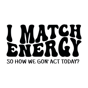 I Match Energy SVG, Sassy Sublimation SVG Design Funny SVG