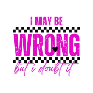 I May Be Wrong But I Doubt It SVG, Funny Quotes SVG Funny SVG