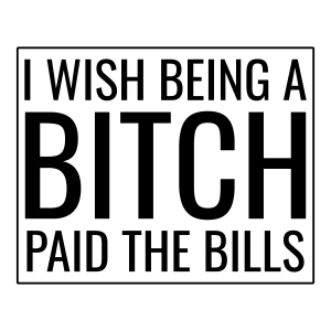 I Wish Being A Bitch Paid The Bills SVG, Vector Files Funny SVG