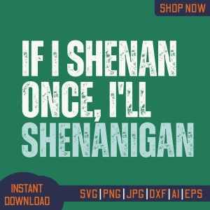 If I Shenan Once I'll Shenanigan SVG, St Patricks Day Svg