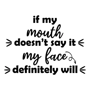 If My Mouth Doesn't Say It My Face Definitely Will SVG Funny SVG