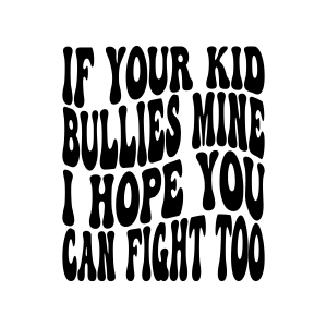 If Your Kid Bullies Mine I Hope You Can Fight Too SVG, Anti Bullying SVG T-shirt SVG