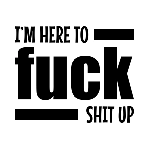 I'm Here To Fuck Shit Up SVG Design, Instant Download Funny SVG