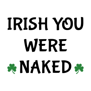 Irish You Were Naked SVG, Funny St Patrick's Day SVG St Patrick's Day SVG