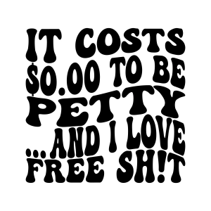 It Costs 0 To Be Petty And I Love Free Shit SVG, Sarcastic Vector Design SVG Funny SVG