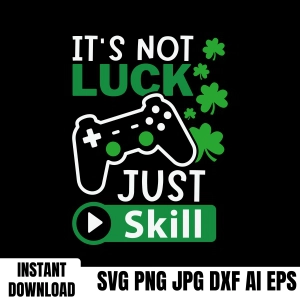 It's Not Luck Just Skill SVG, St Patricks Day Video Game Design