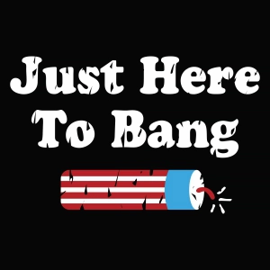 Just Here To Bang SVG, Patriotic Shirt Design 4th Of July SVG