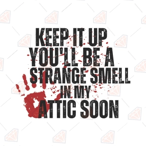 Keep It Up You'll Be A Strange Smell In My Attic Soon SVG – Sarcastic Quote Cut File