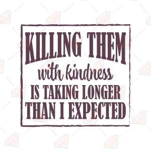 Killing Them With Kindness SVG – Inspirational Cut File