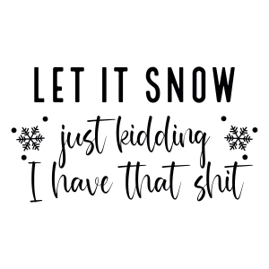 Let It Snow Just Kidding I Have That Shit SVG, Funny SVG Christmas SVG