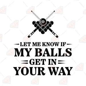 Let Me Know If My Balls Get In Your Way SVG – Funny Pool Cut File