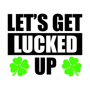 Let's Get Lucked Up SVG Cut File, St Patricks Day SVG St Patrick's Day SVG