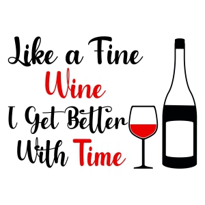 Like A Fine Wine I Get Better With Time SVG, Wine Shirt SVG Design Funny SVG