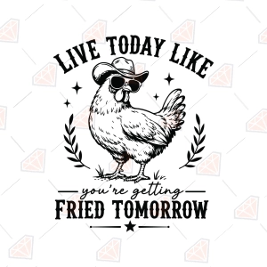 Live Today Like You're Getting Fried Tomorrow SVG – Funny Chickhen Quote Cut File