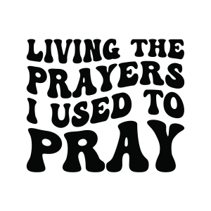 Living The Prayers I Used To Pray SVG, Christian Cut File for Cricut & Silhouette Christian SVG
